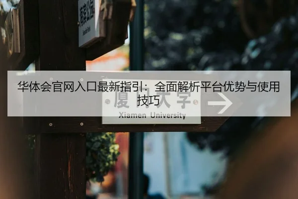 华体会官网入口最新指引：全面解析平台优势与使用技巧