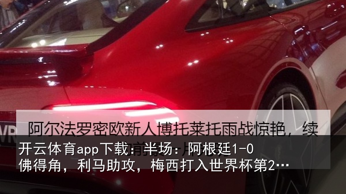 开云体育app下载：半场：阿根廷1-0佛得角，利马助攻，梅西打入世界杯第20球