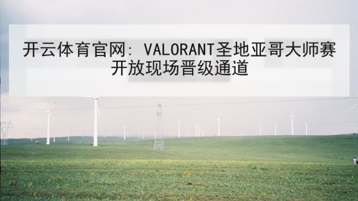 开云体育官网: VALORANT圣地亚哥大师赛开放现场晋级通道