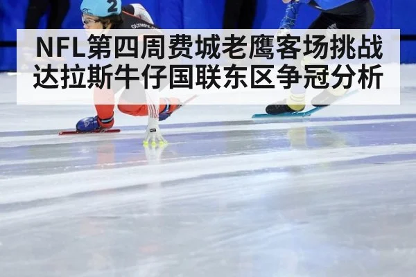 NFL第四周费城老鹰客场挑战达拉斯牛仔国联东区争冠分析